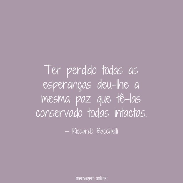 Ter perdido todas as esperanças deu-lhe a mesma