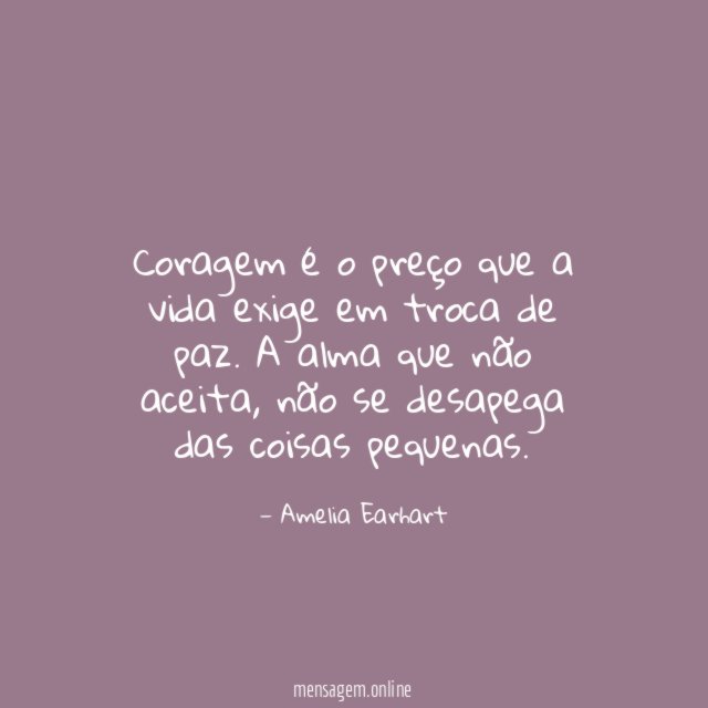 Coragem é o preço que a vida exige em troca de paz