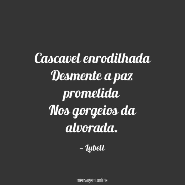 Cascavel enrodilhada Desmente a paz prometida Nos gorgeios da alvorada