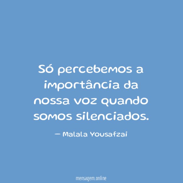 Só percebemos a importância da nossa voz quando somos silenciados
