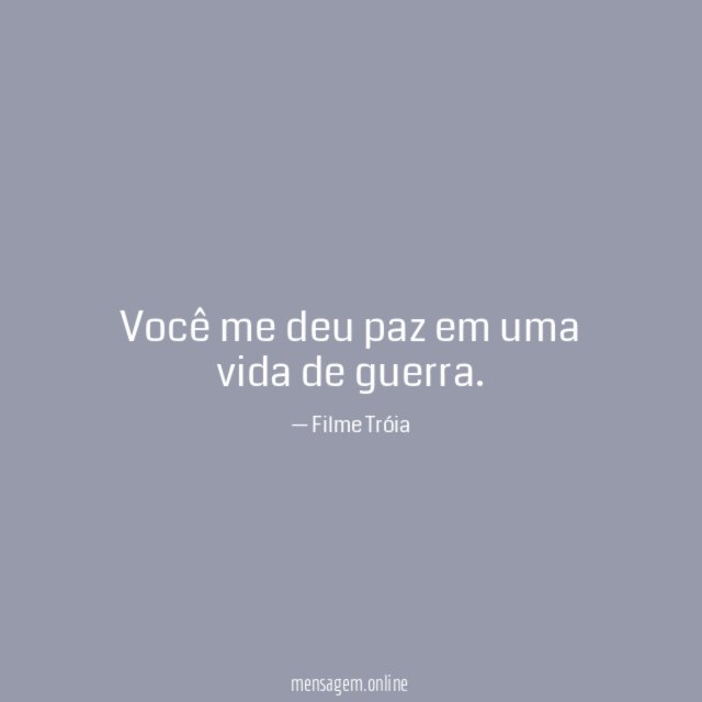 Você me deu paz em uma vida de guerra