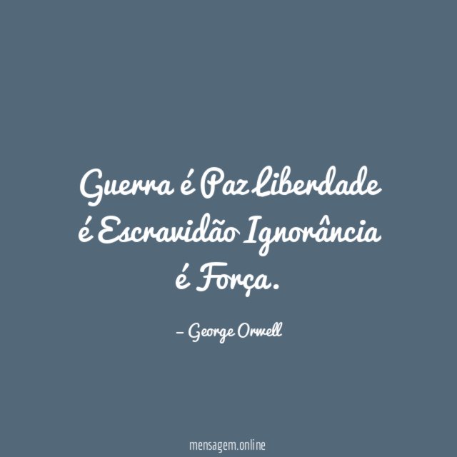 Guerra é Paz Liberdade é Escravidão Ignorância é Força
