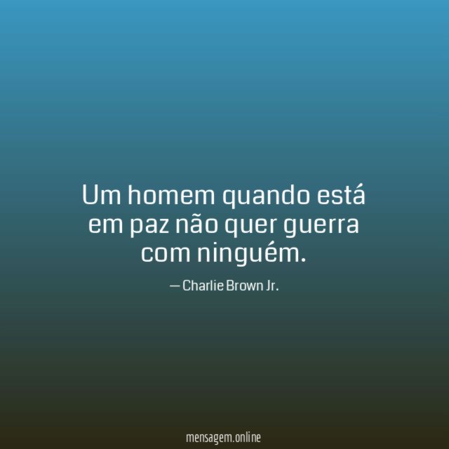 Um homem quando está em paz não quer