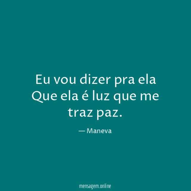 Eu vou dizer pra ela Que ela é luz que me traz paz