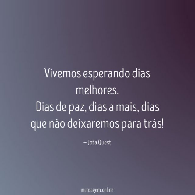 Vivemos esperando dias melhores