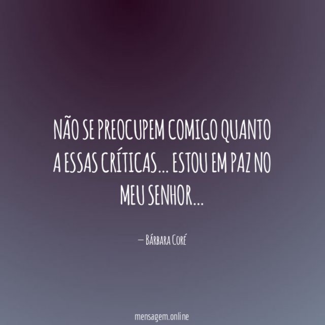Não se preocupem comigo quanto a essas críticas
