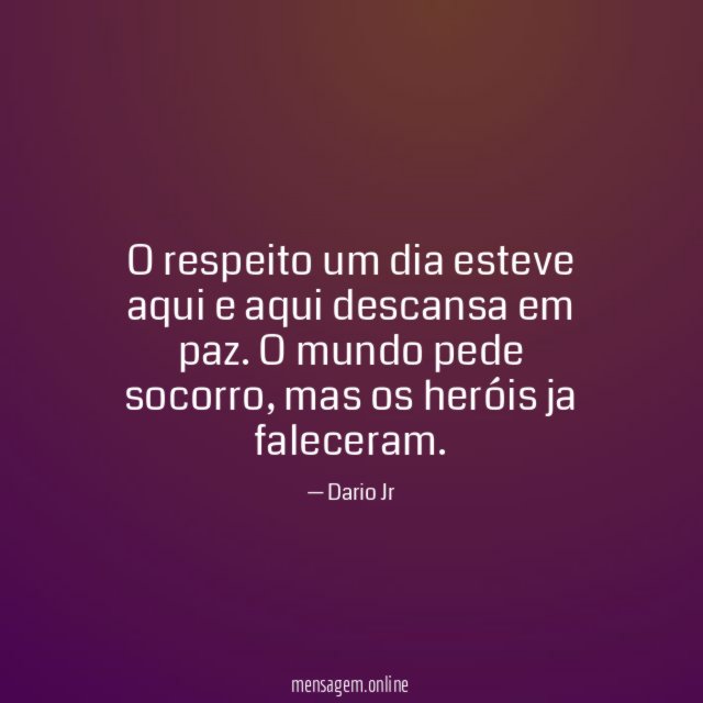 O respeito um dia esteve aqui e aqui descansa em paz