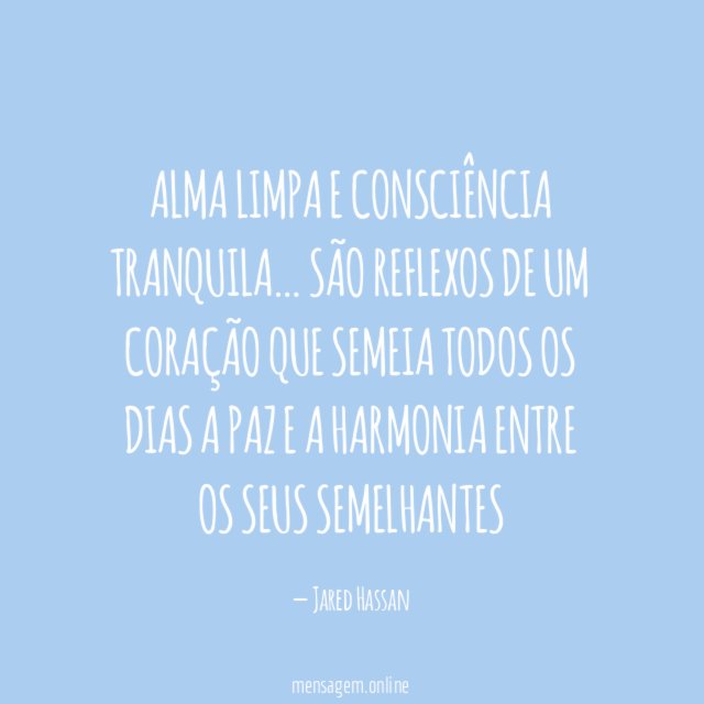 ❝ Alma limpa e consciência tranquila