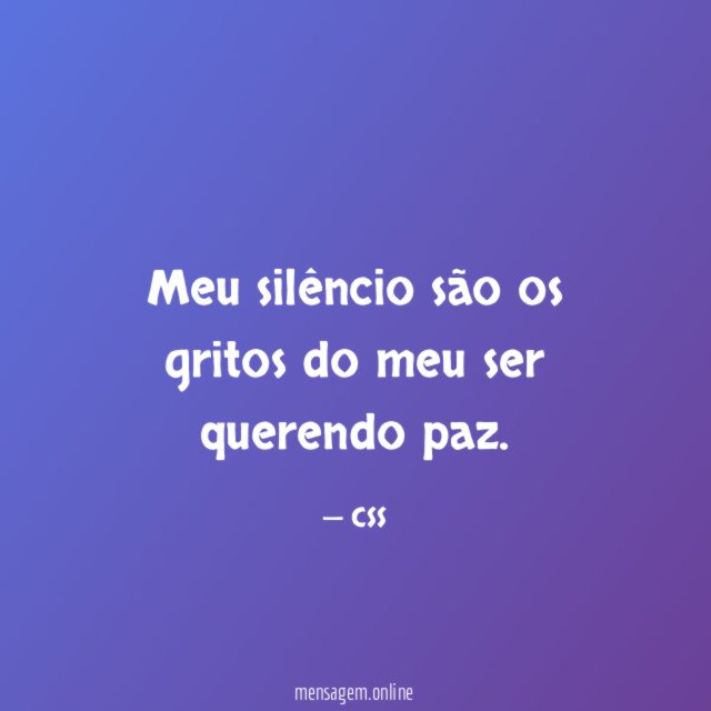 Meu silêncio são os gritos do meu ser querendo paz