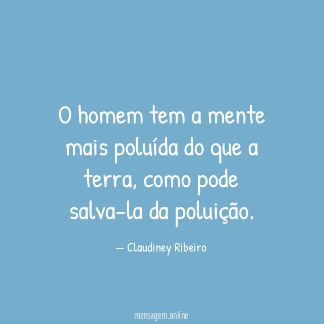O homem tem a mente mais poluída do que a terra