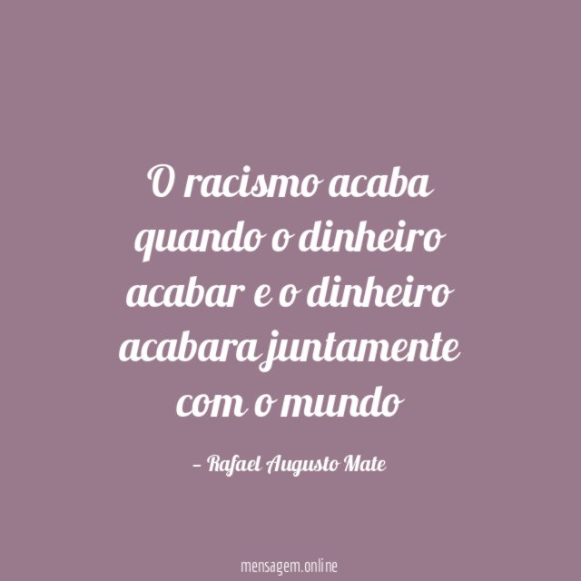 O racismo acaba quando o dinheiro acabar