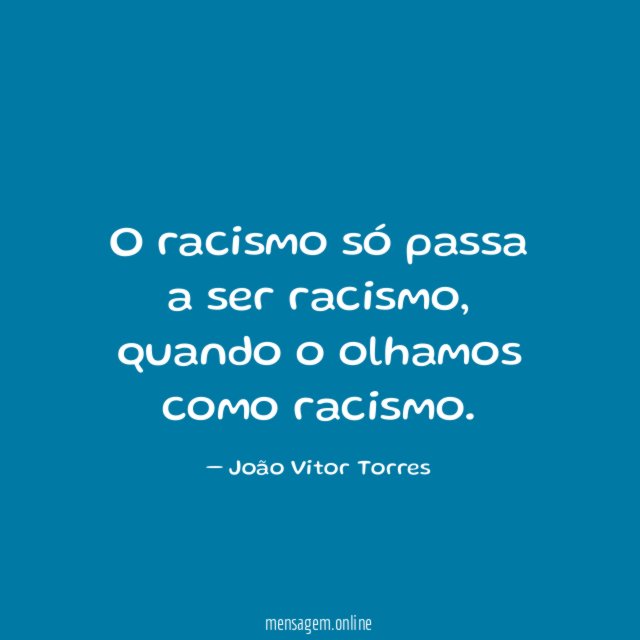 O racismo só passa a ser racismo