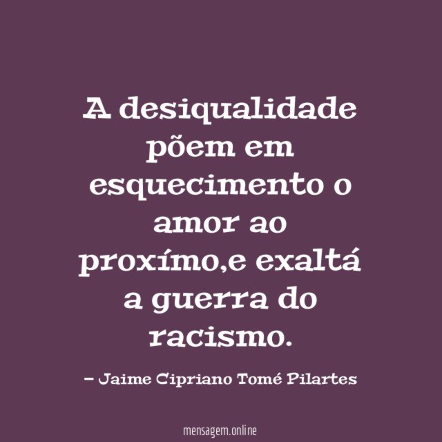 A desiqualidade põem em esquecimento o amor ao proxímo