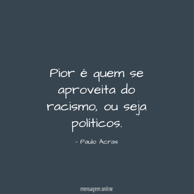 Pior é quem se aproveita do racismo