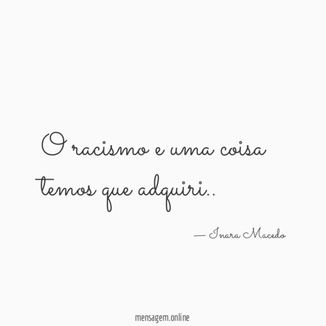 O racismo e uma coisa temos que adquiri