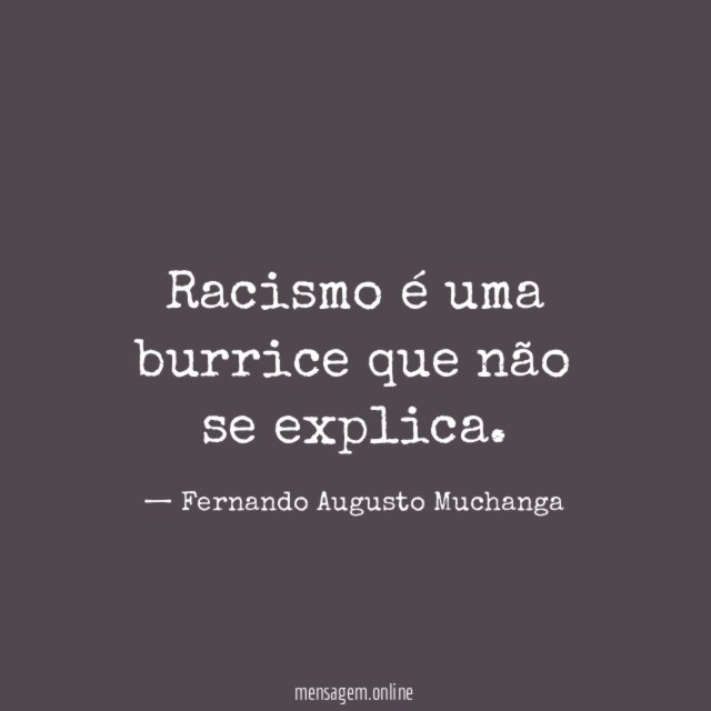 Racismo é uma burrice que não se explica