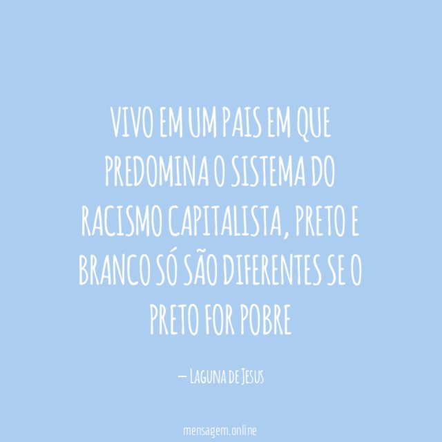 Vivo em um pais em que predomina o sistema do racismo capitalista