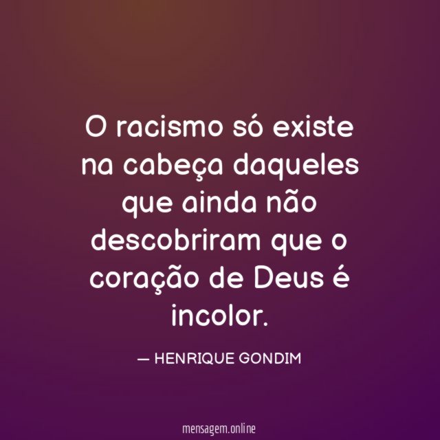 O racismo só existe na cabeça daqueles que
