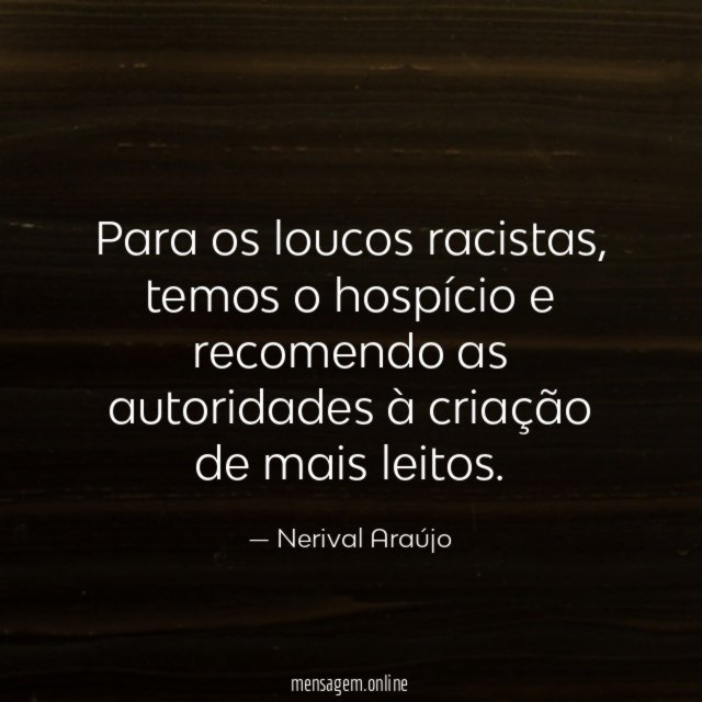 Para os loucos racistas