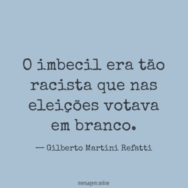 O imbecil era tão racista que nas eleições