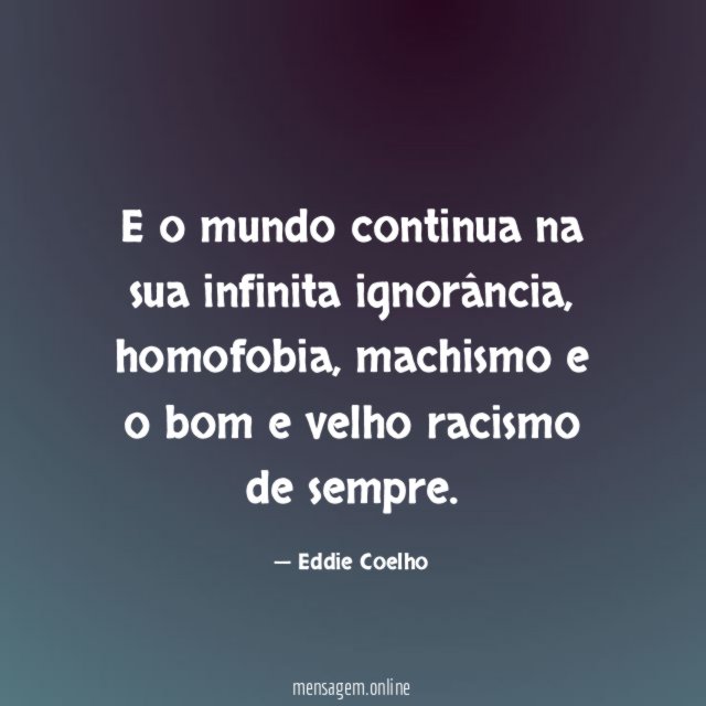 E o mundo continua na sua infinita ignorância