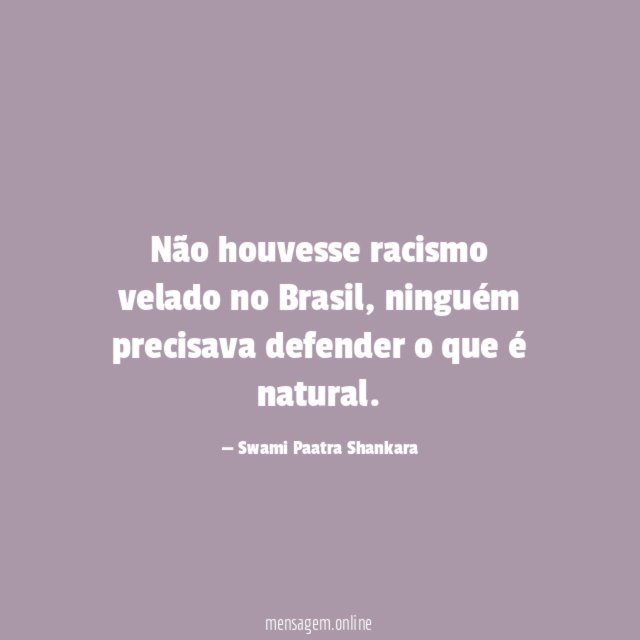 Não houvesse racismo velado no Brasil