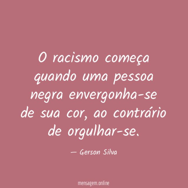 O racismo começa quando uma pessoa negra envergonha-se de sua cor