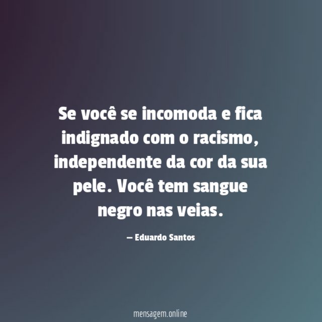 Se você se incomoda e fica indignado com o racismo