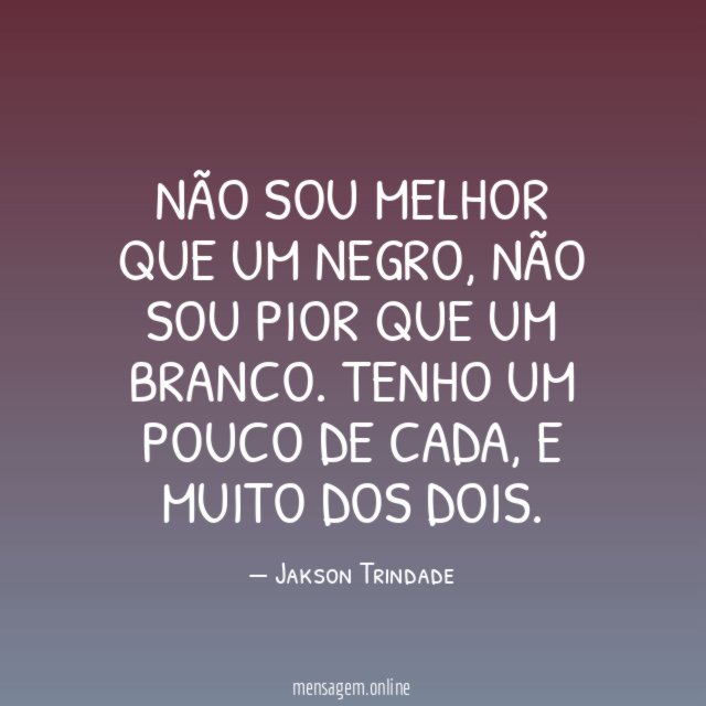 Não sou melhor que um negro