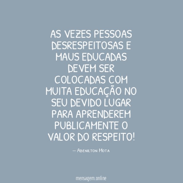 AS VEZES PESSOAS DESRESPEITOSAS E MAUS EDUCADAS DEVEM