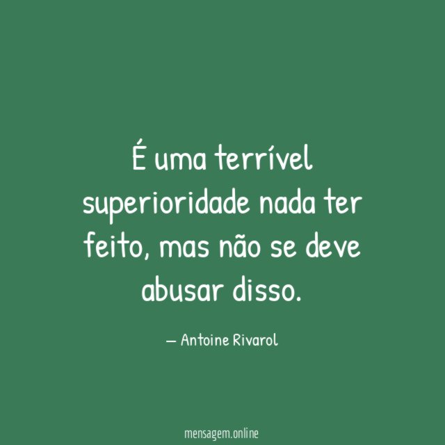 É uma terrível superioridade nada ter feito
