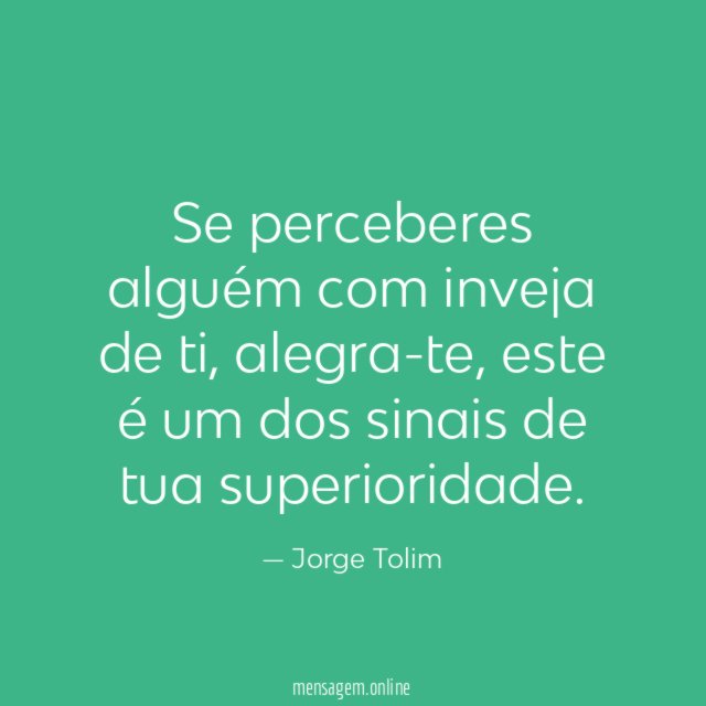 Se perceberes alguém com inveja de ti