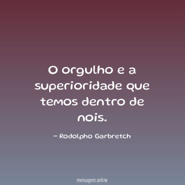 O orgulho e a superioridade que temos dentro de nois