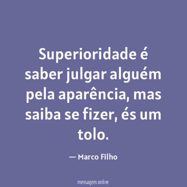 Superioridade é saber julgar alguém pela aparência