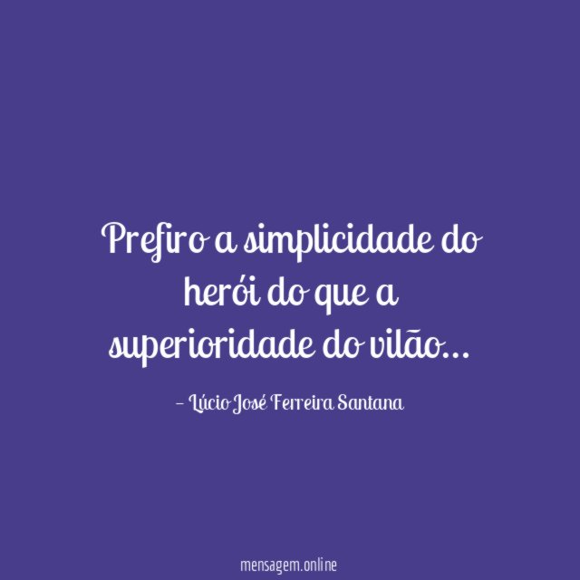 Prefiro a simplicidade do herói do que a