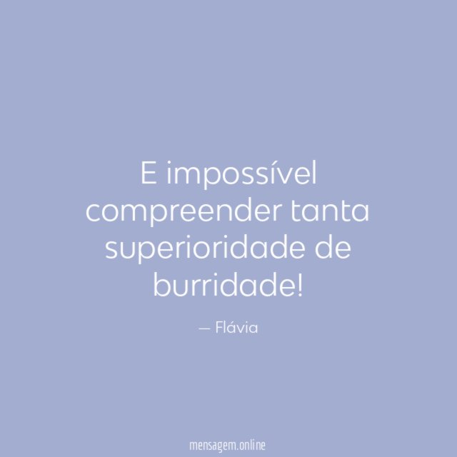 E impossível compreender tanta superioridade de burridade
