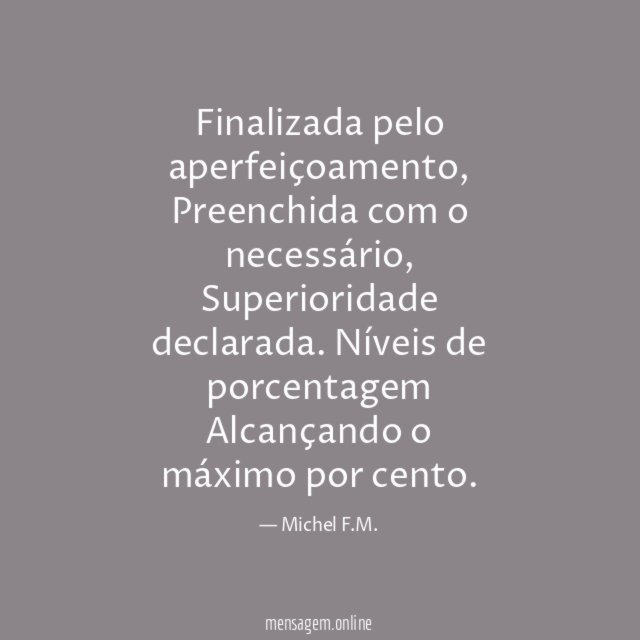 Finalizada pelo aperfeiçoamento,
Preenchida com o necessário,
Superioridade declarada.