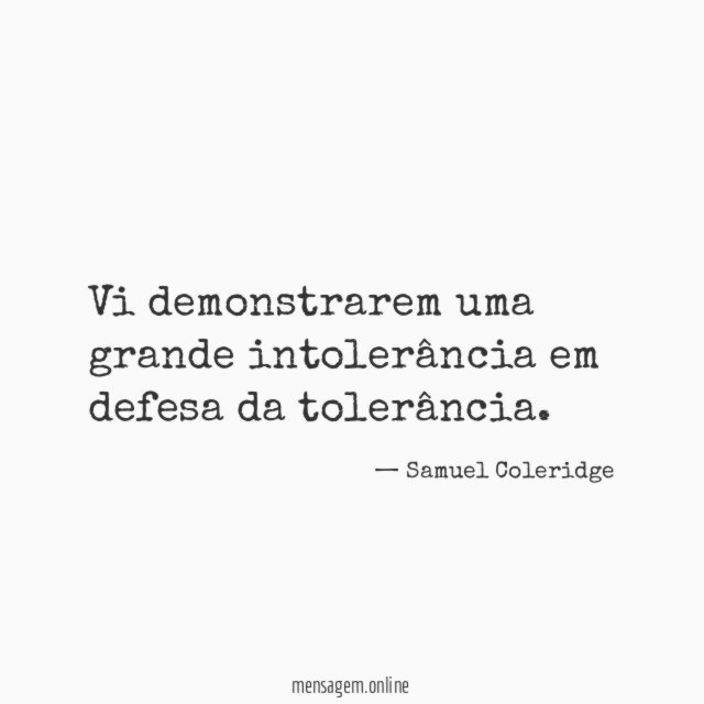 Vi demonstrarem uma grande intolerância em defesa da tolerância