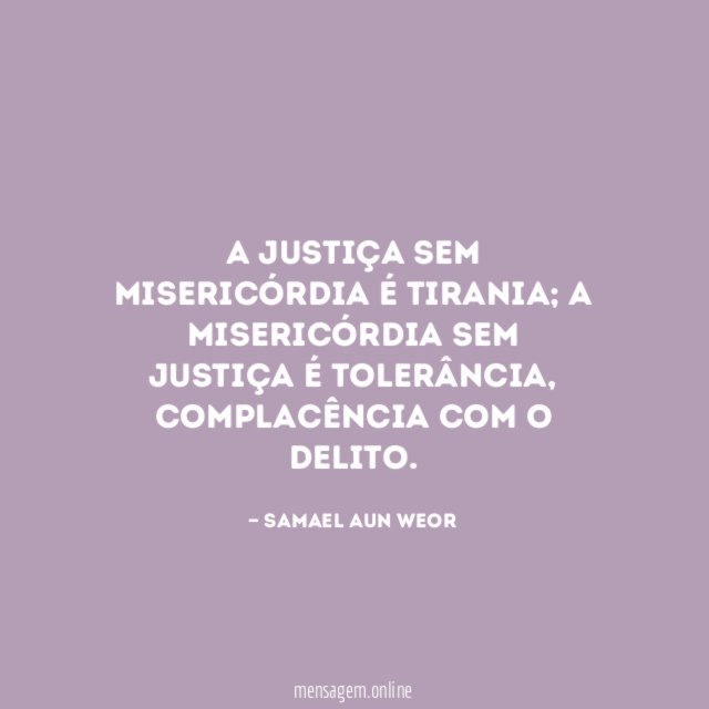 A justiça sem misericórdia é tirania