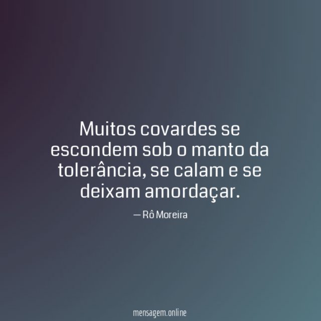 Muitos covardes se escondem sob o manto da tolerância