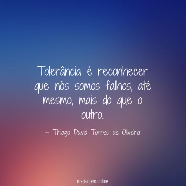 Tolerância é reconhecer que nós somos falhos