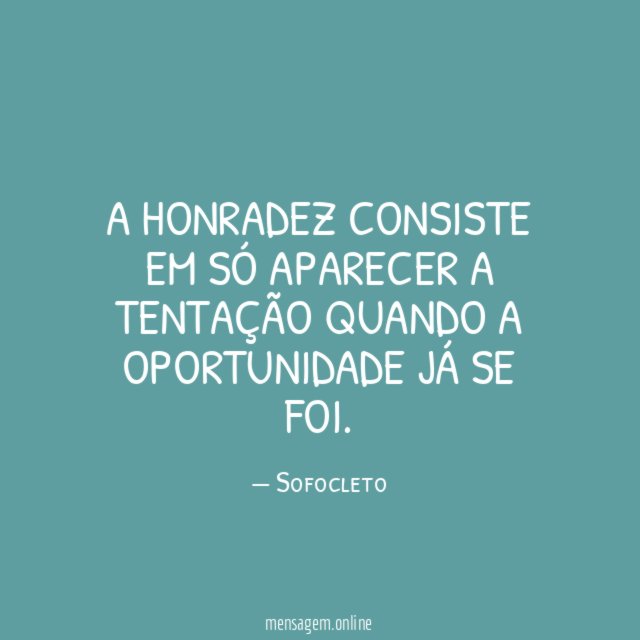 A honradez consiste em só aparecer a tentação