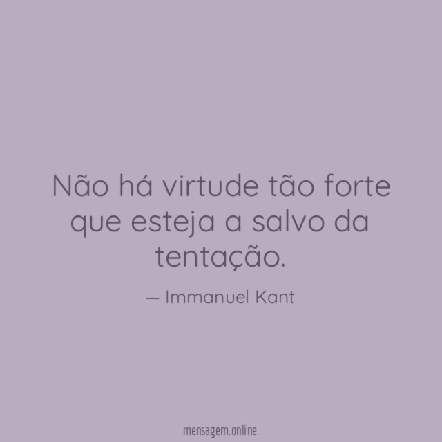 Não há virtude tão forte que esteja a