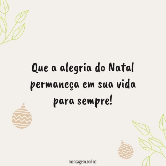 Que a alegria do Natal permaneça em sua vida para sempre