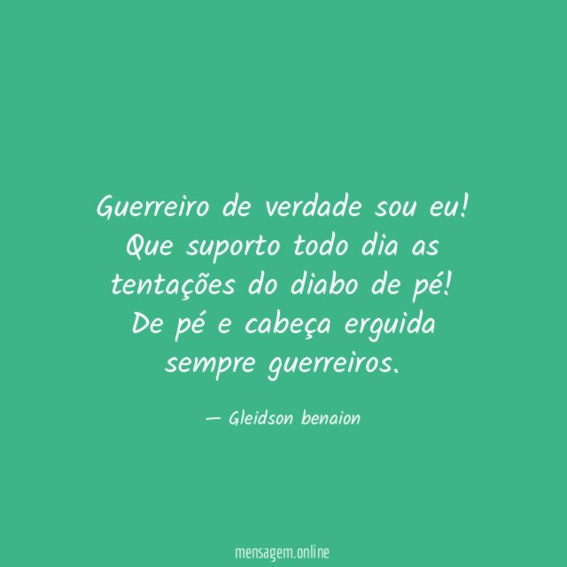 Guerreiro de verdade sou eu