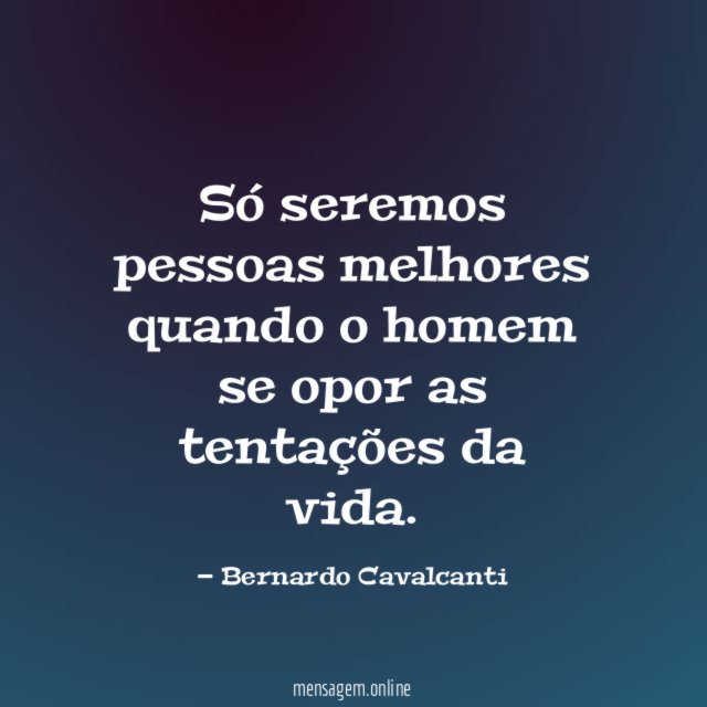 Só seremos pessoas melhores quando o homem se