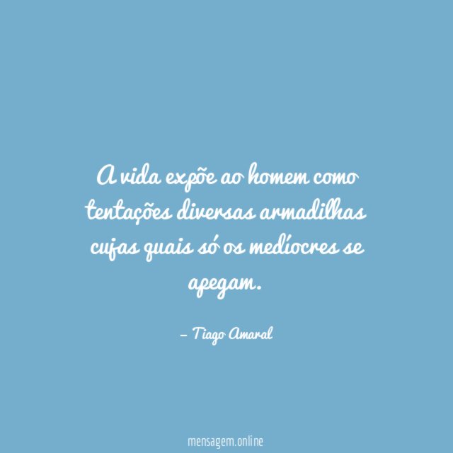 A vida expõe ao homem como tentações diversas