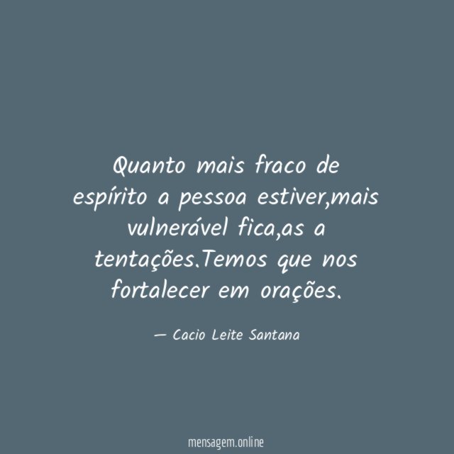 Quanto mais fraco de espírito a pessoa estiver