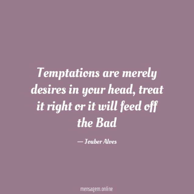 Temptations are merely desires in your head
