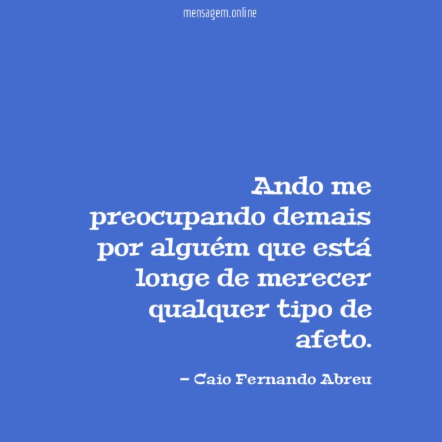 Ando me preocupando demais por alguém que está